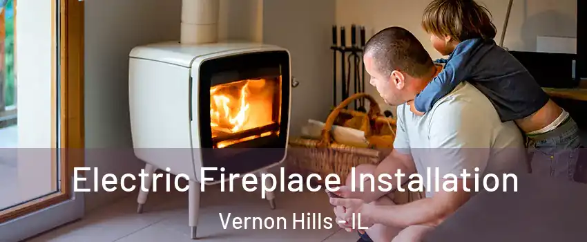  Electric Fireplace Installation Vernon Hills - IL