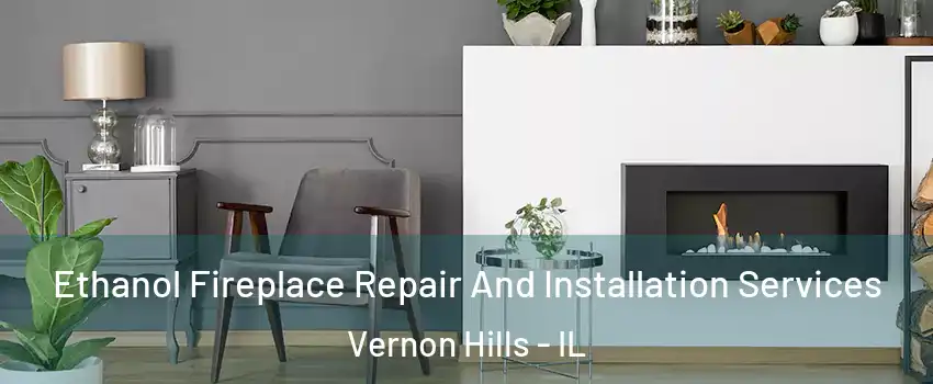  Ethanol Fireplace Repair And Installation Services Vernon Hills - IL