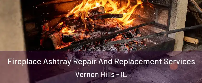  Fireplace Ashtray Repair And Replacement Services Vernon Hills - IL