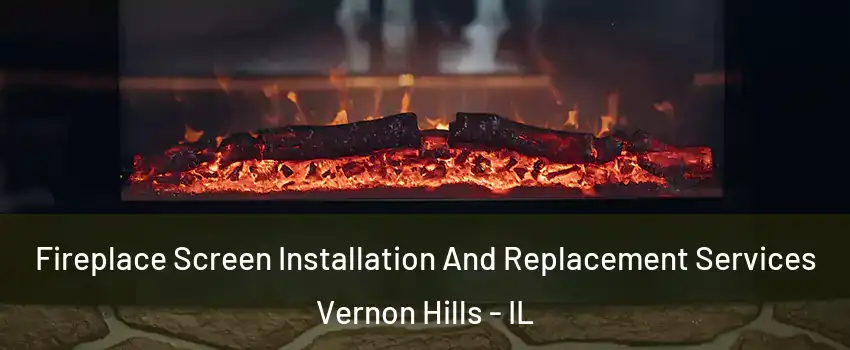  Fireplace Screen Installation And Replacement Services Vernon Hills - IL