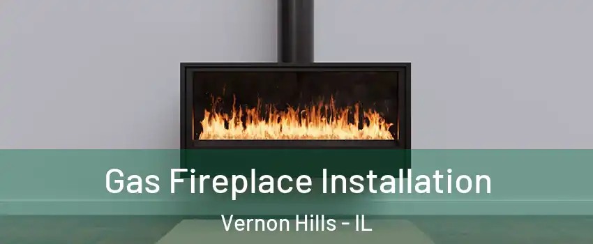  Gas Fireplace Installation Vernon Hills - IL