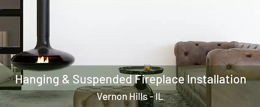  Hanging & Suspended Fireplace Installation Vernon Hills - IL