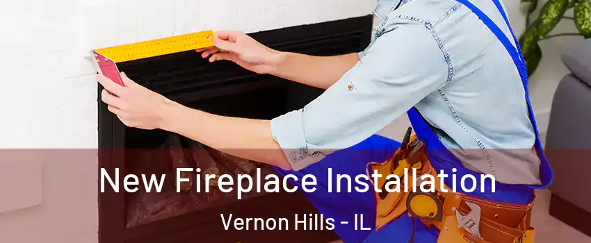  New Fireplace Installation Vernon Hills - IL