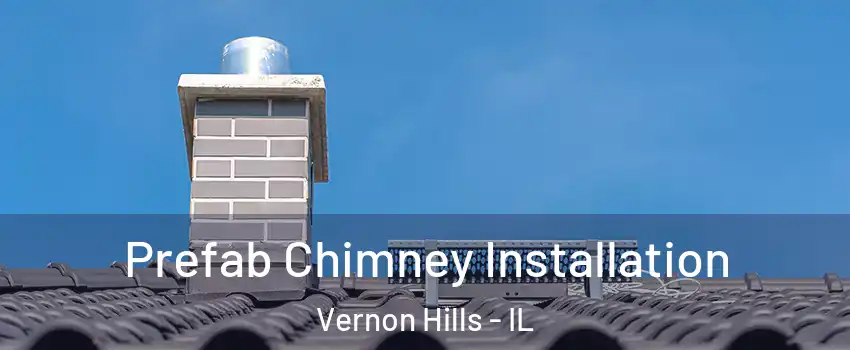  Prefab Chimney Installation Vernon Hills - IL