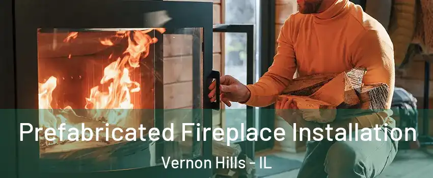  Prefabricated Fireplace Installation Vernon Hills - IL