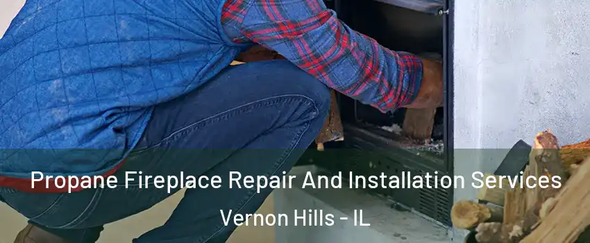  Propane Fireplace Repair And Installation Services Vernon Hills - IL