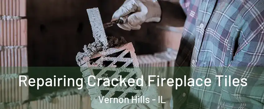  Repairing Cracked Fireplace Tiles Vernon Hills - IL