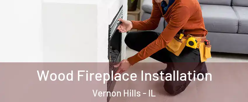  Wood Fireplace Installation Vernon Hills - IL
